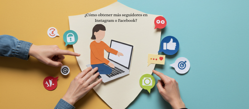 ¿Cómo obtener más seguidores en Instagram o Facebook?